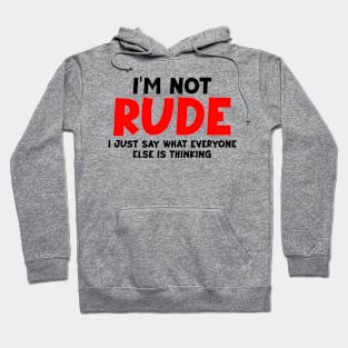 I'm not rude,i just say what everyone else is thinking Hoodie